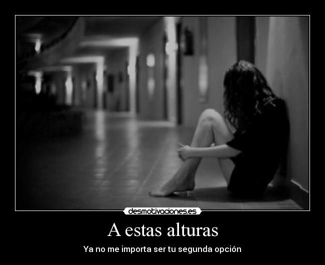 A estas alturas - Ya no me importa ser tu segunda opción