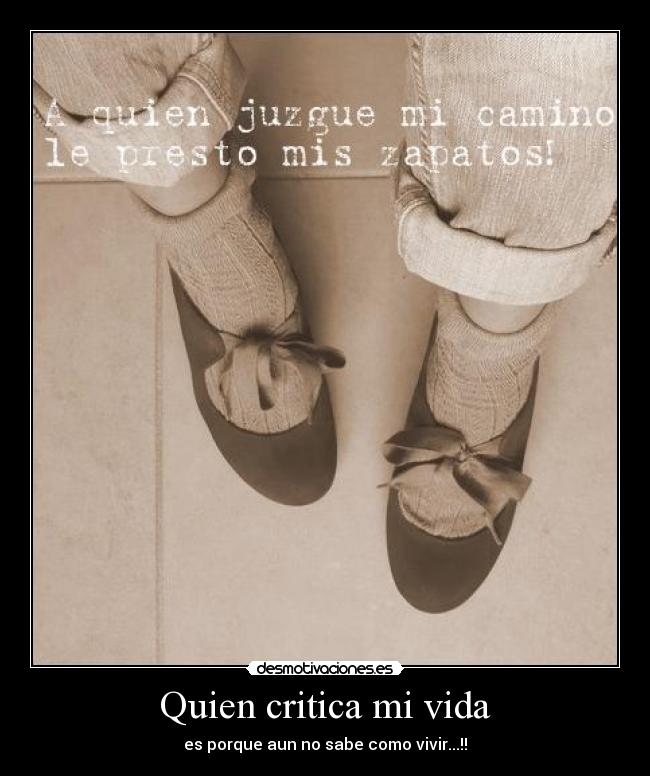 Quien critica mi vida - es porque aun no sabe como vivir...!!