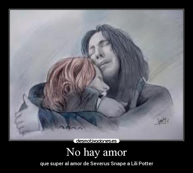 No hay amor - que super al amor de Severus Snape a Lili Potter