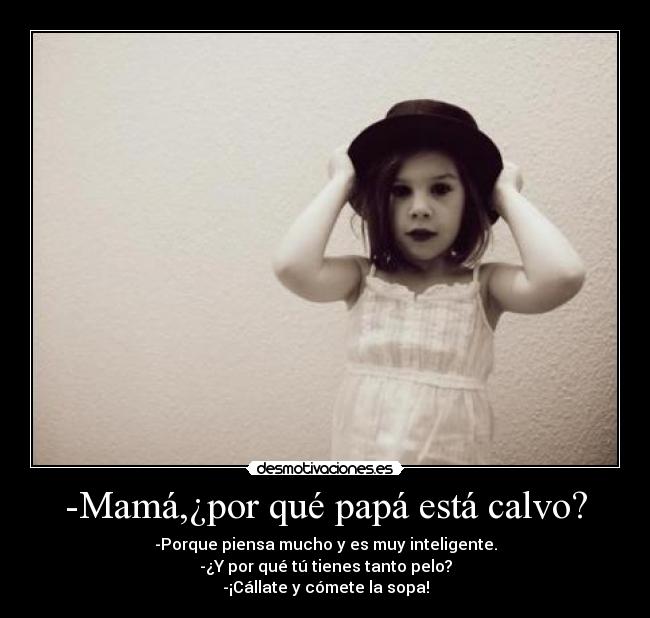 -Mamá,¿por qué papá está calvo? - 