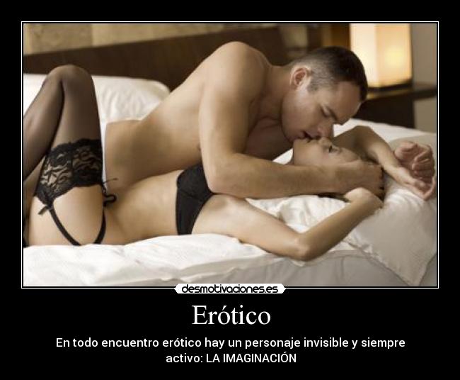 Erótico - En todo encuentro erótico hay un personaje invisible y siempre
activo: LA IMAGINACIÓN