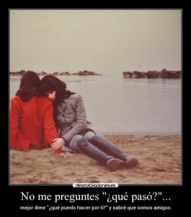 No me preguntes ¿qué pasó?... -