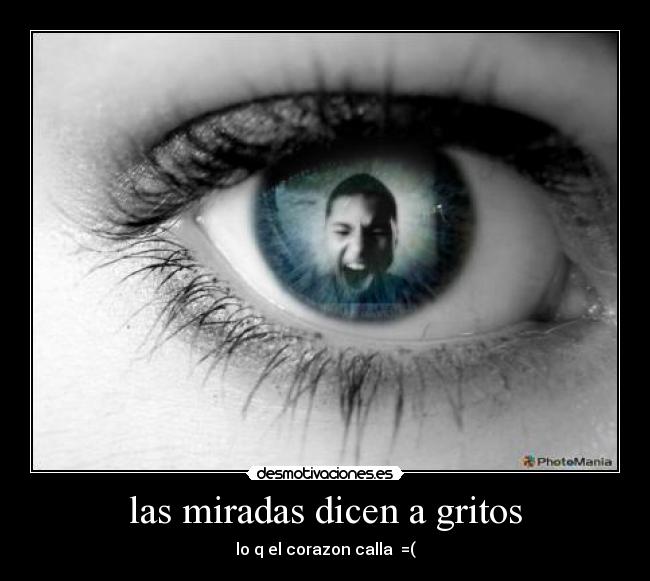 las miradas dicen a gritos - lo q el corazon calla  =(