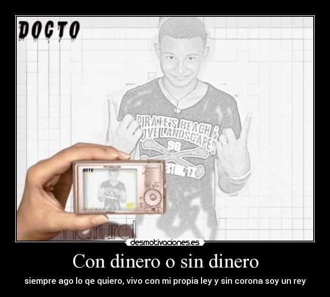 Con dinero o sin dinero - siempre ago lo qe quiero, vivo con mi propia ley y sin corona soy un rey