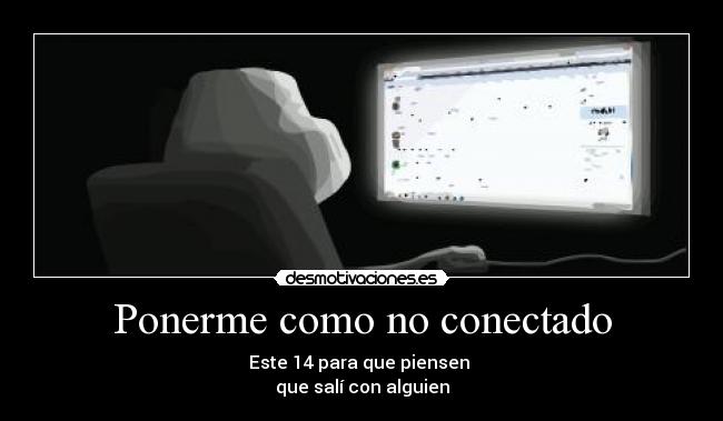 Ponerme como no conectado - Este 14 para que piensen
que salí con alguien