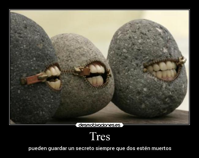 Tres - pueden guardar un secreto siempre que dos estén muertos