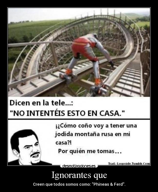 Ignorantes que - Creen que todos somos como: Phineas & Ferd.