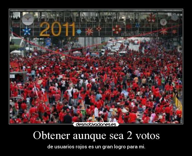 Obtener aunque sea 2 votos - de usuarios rojos es un gran logro para mi.