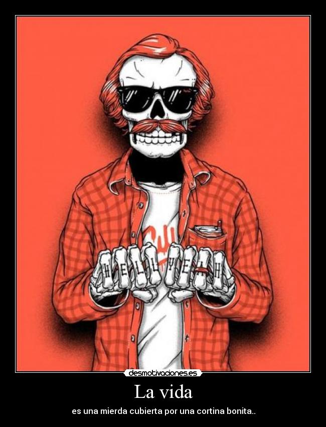 La vida - es una mierda cubierta por una cortina bonita..