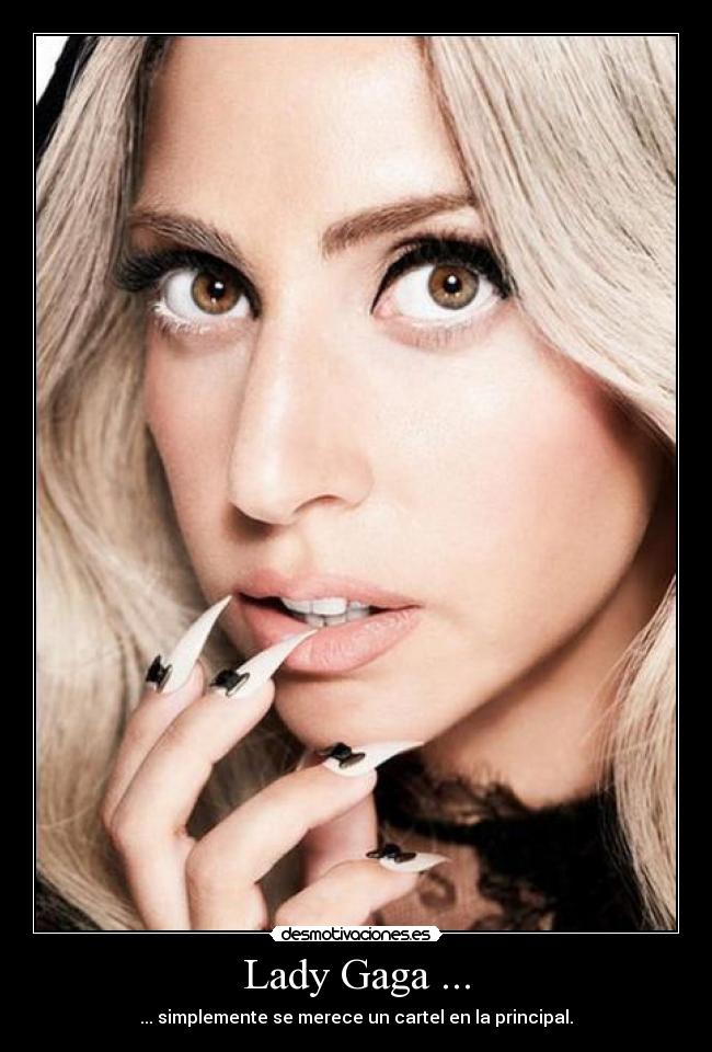 Lady Gaga ... - ... simplemente se merece un cartel en la principal.