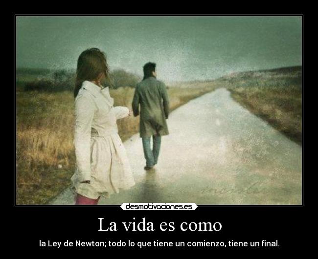 carteles vida solounadireccion vida como ley newton todo que tiene comienzo tiene final desmotivaciones