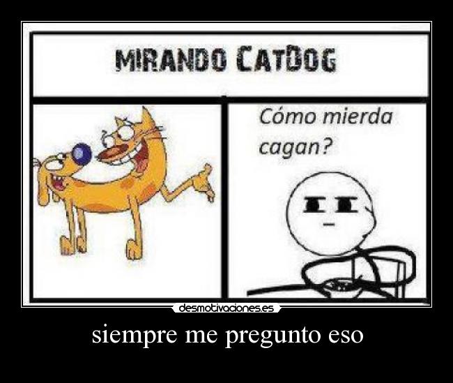 siempre me pregunto eso -