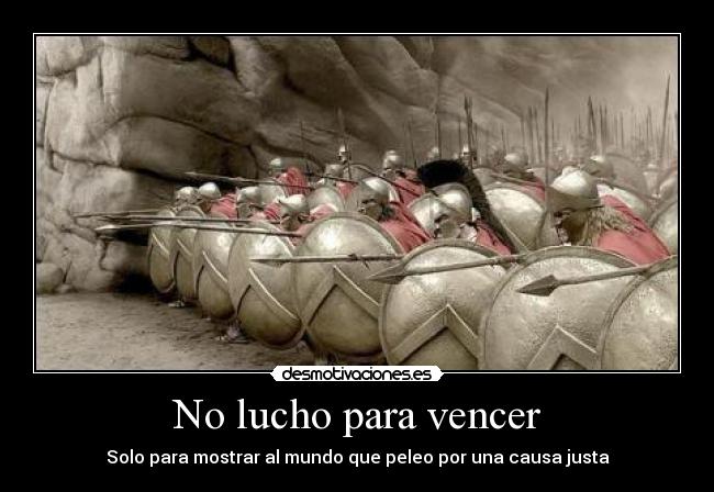 No lucho para vencer - Solo para mostrar al mundo que peleo por una causa justa