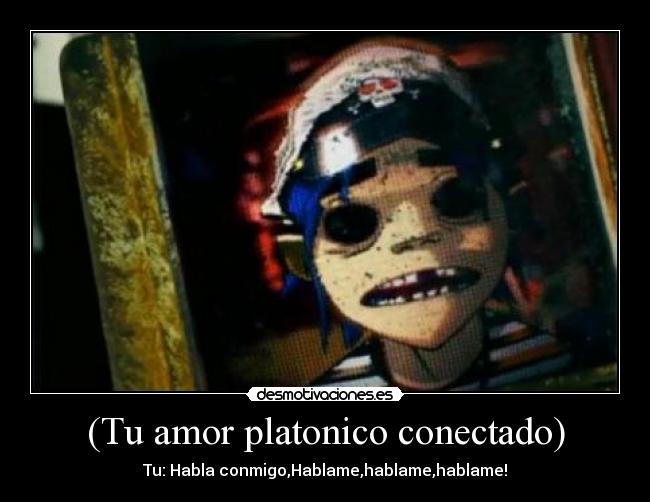 (Tu amor platonico conectado) -