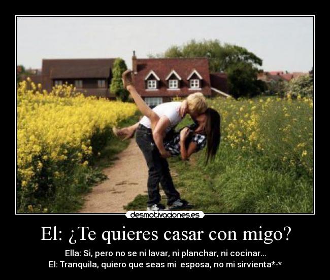 El: ¿Te quieres casar con migo? -
