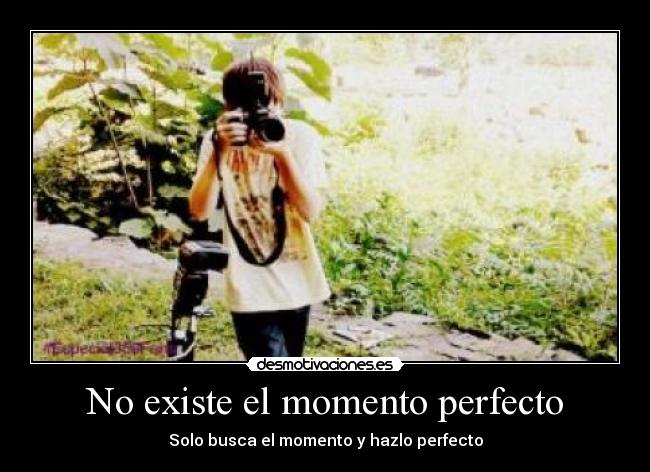 No existe el momento perfecto -