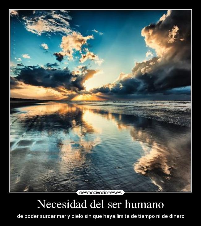 Necesidad del ser humano - de poder surcar mar y cielo sin que haya limite de tiempo ni de dinero