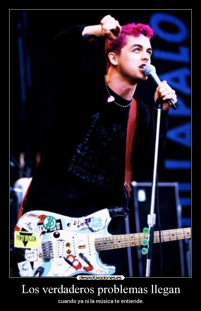 Los verdaderos problemas llegan - cuando ya ni la música te entiende.