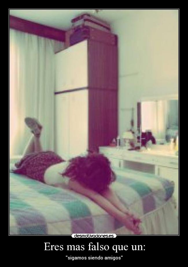 Eres mas falso que un: - sigamos siendo amigos