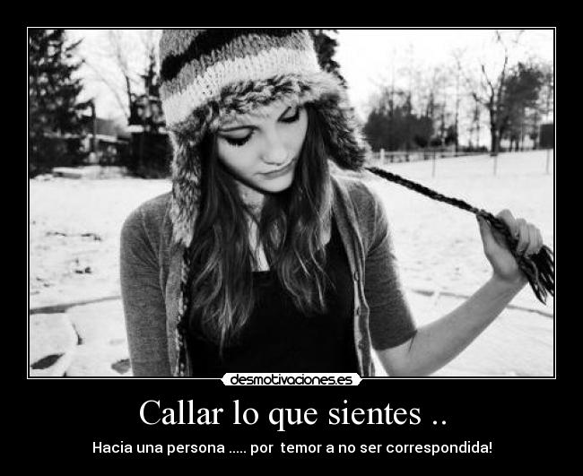 Callar lo que sientes .. -