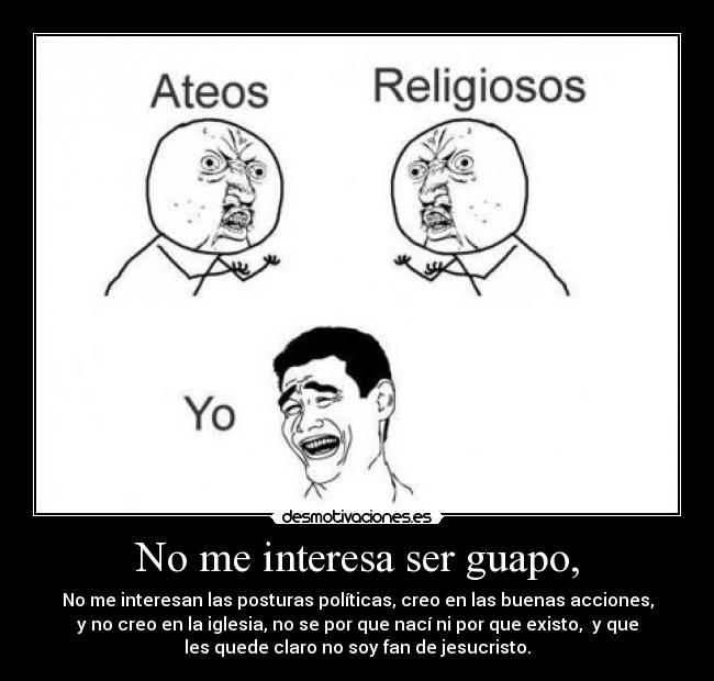 No me interesa ser guapo, - 