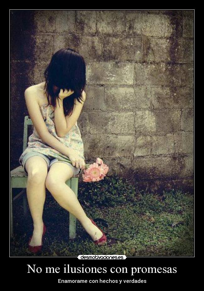 No me ilusiones con promesas - Enamorame con hechos y verdades
