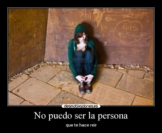 No puedo ser la persona - que te hace reir