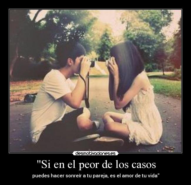Si en el peor de los casos - puedes hacer sonreír a tu pareja, es el amor de tu vida