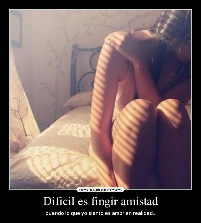 Dificil es fingir amistad -
