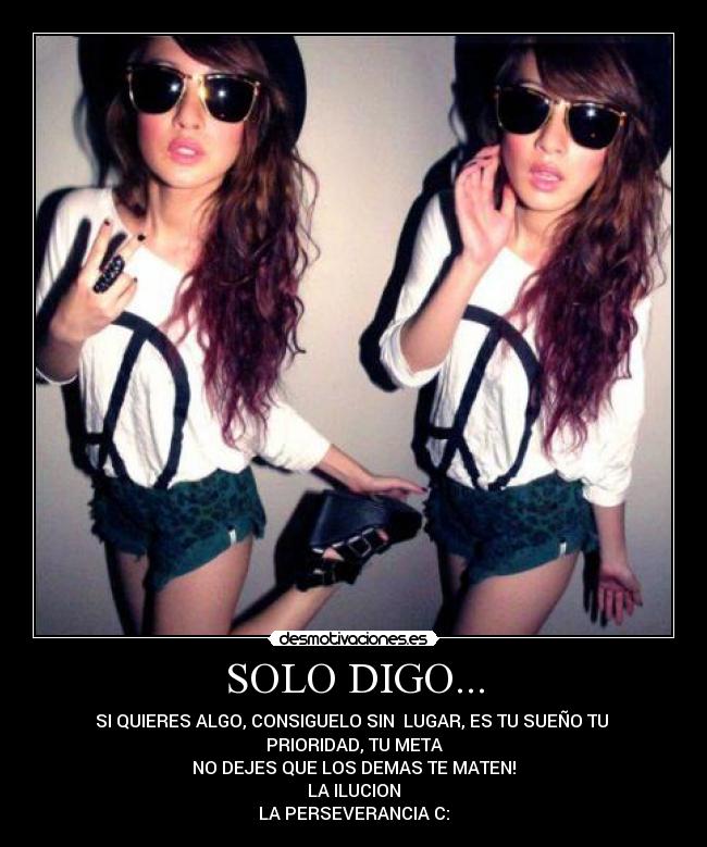 SOLO DIGO... - SI QUIERES ALGO, CONSIGUELO SIN LUGAR, ES TU SUEÑO TU
PRIORIDAD, TU META
NO DEJES QUE LOS DEMAS TE MATEN!
LA ILUCION
LA PERSEVERANCIA C: