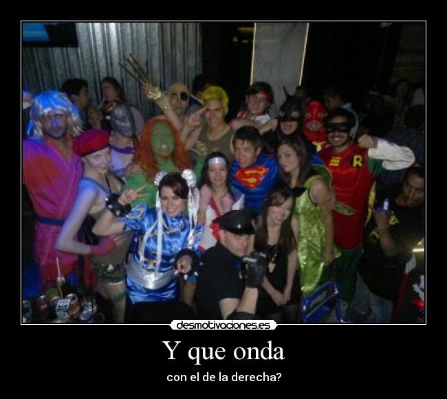 Y que onda - con el de la derecha?