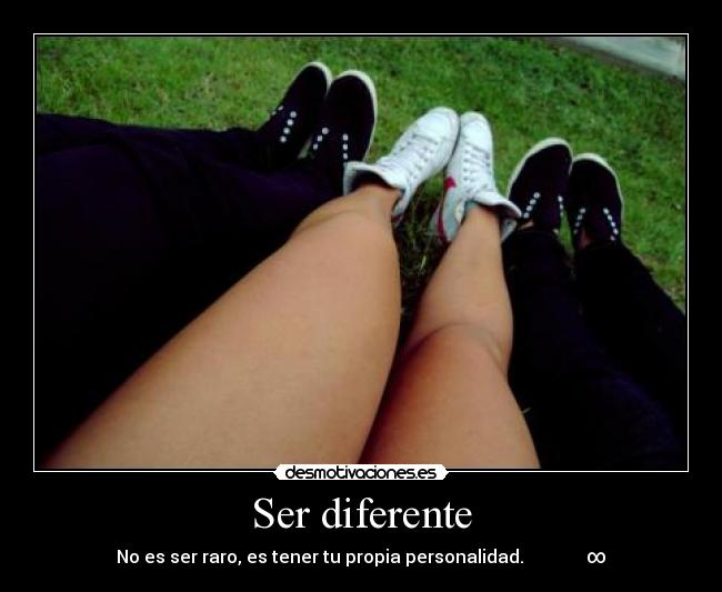 Ser diferente - No es ser raro, es tener tu propia personalidad. ∞