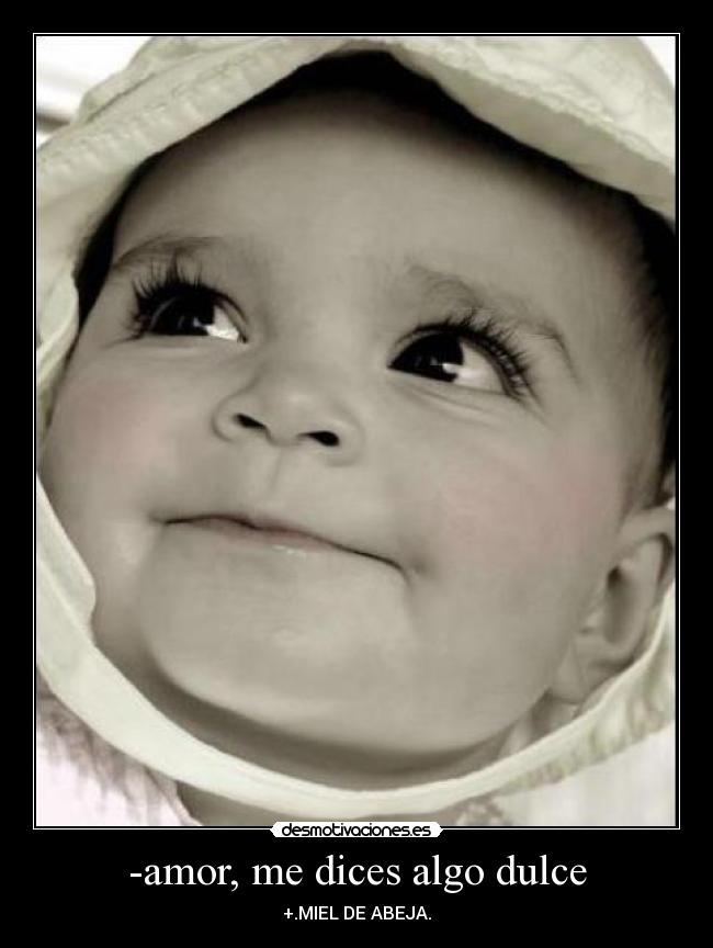 -amor, me dices algo dulce - +.MIEL DE ABEJA.