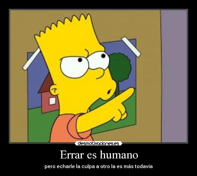 Errar es humano - pero echarle la culpa a otro la es más todavía