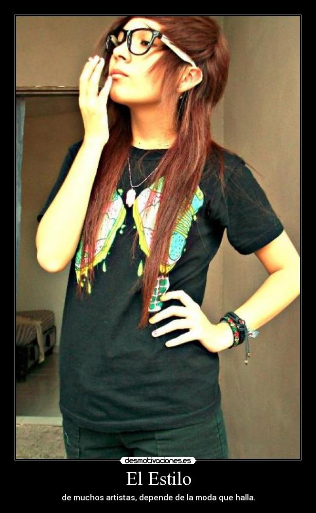 El Estilo - de muchos artistas, depende de la moda que halla.