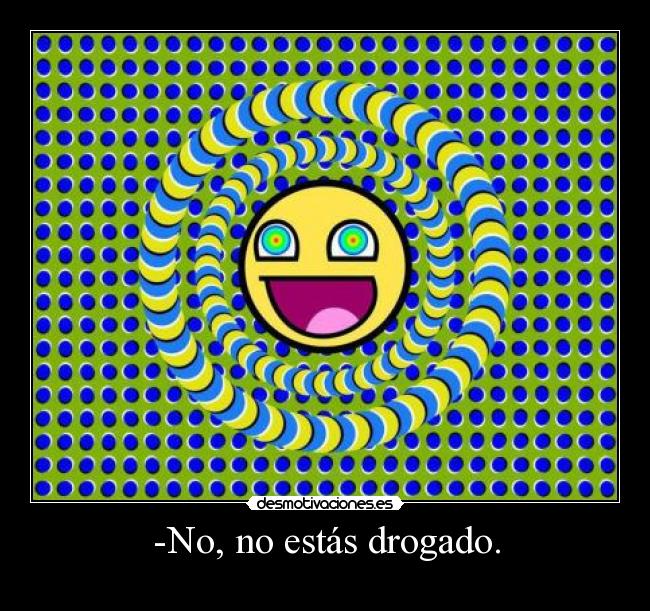 -No, no estás drogado. - 