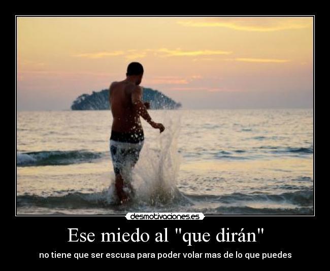 Ese miedo al que dirán - no tiene que ser escusa para poder volar mas de lo que puedes