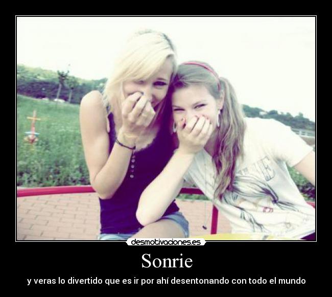 Sonrie - y veras lo divertido que es ir por ahí desentonando con todo el mundo
