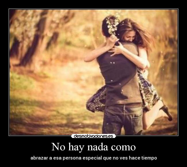 No hay nada como - abrazar a esa persona especial que no ves hace tiempo