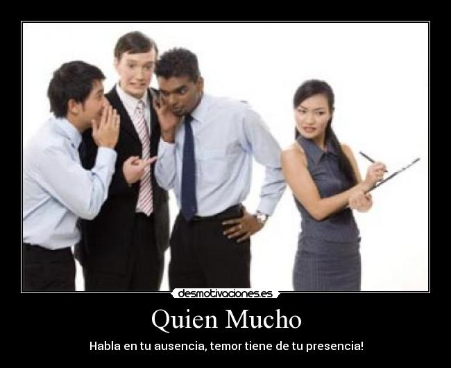 Quien Mucho - Habla en tu ausencia, temor tiene de tu presencia!