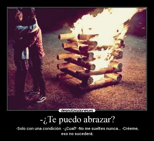 -¿Te puedo abrazar? - -Solo con una condición -¿Cual? -No me sueltes nunca... -Créeme, eso no sucederá.♥