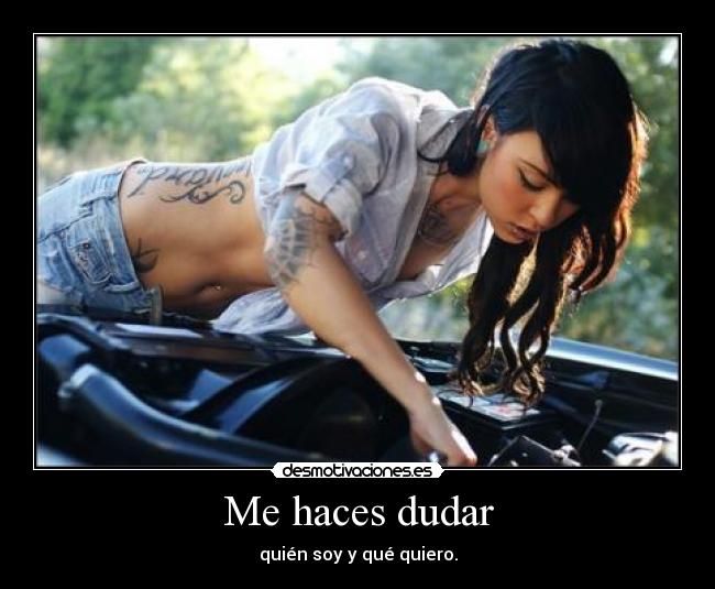 Me haces dudar - quién soy y qué quiero.