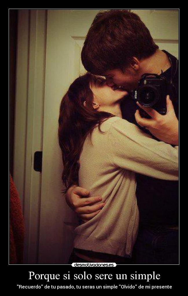 Porque si solo sere un simple - Recuerdo de tu pasado, tu seras un simple Olvido de mi presente