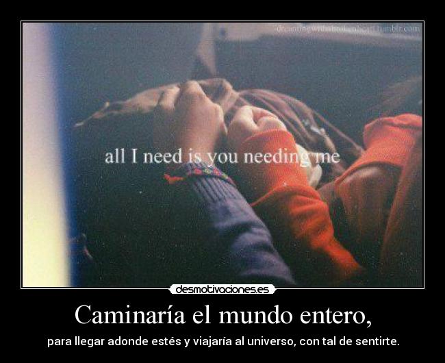 Caminaría el mundo entero, -