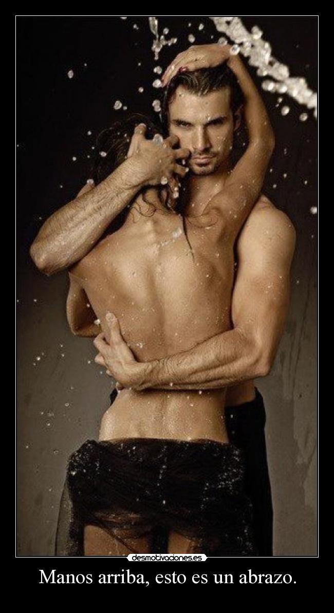 Manos arriba, esto es un abrazo. -
