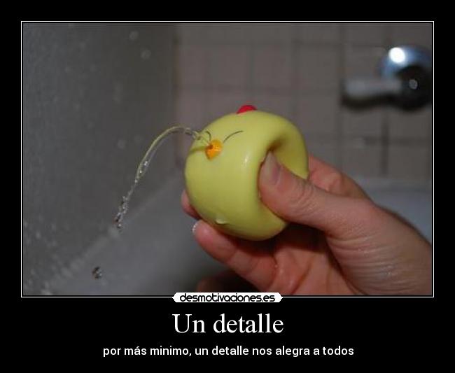 Un detalle - por más minimo, un detalle nos alegra a todos