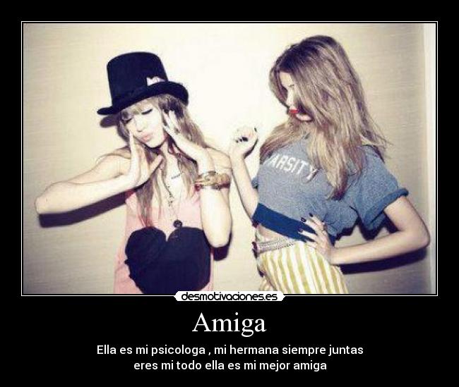 Amiga - Ella es mi psicologa , mi hermana siempre juntas
eres mi todo ella es mi mejor amiga