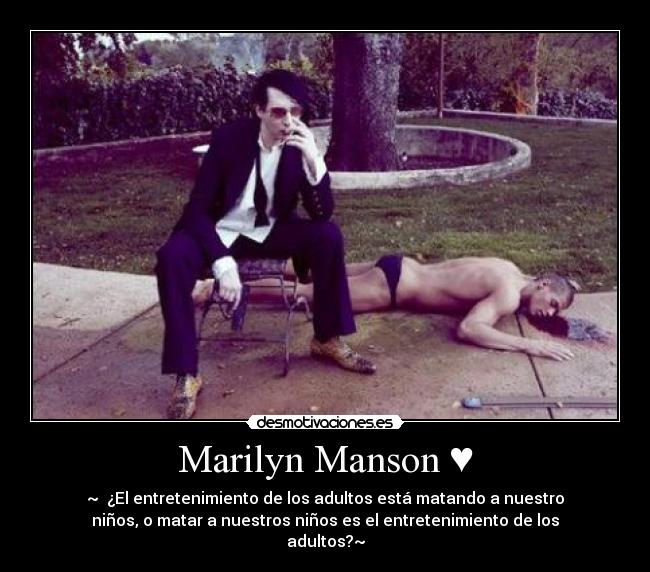 Marilyn Manson ♥ - ~♥♥¿El entretenimiento de los adultos está matando a nuestro
niños, o matar a nuestros niños es el entretenimiento de los
adultos?~