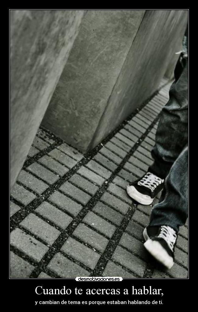 Cuando te acercas a hablar, -