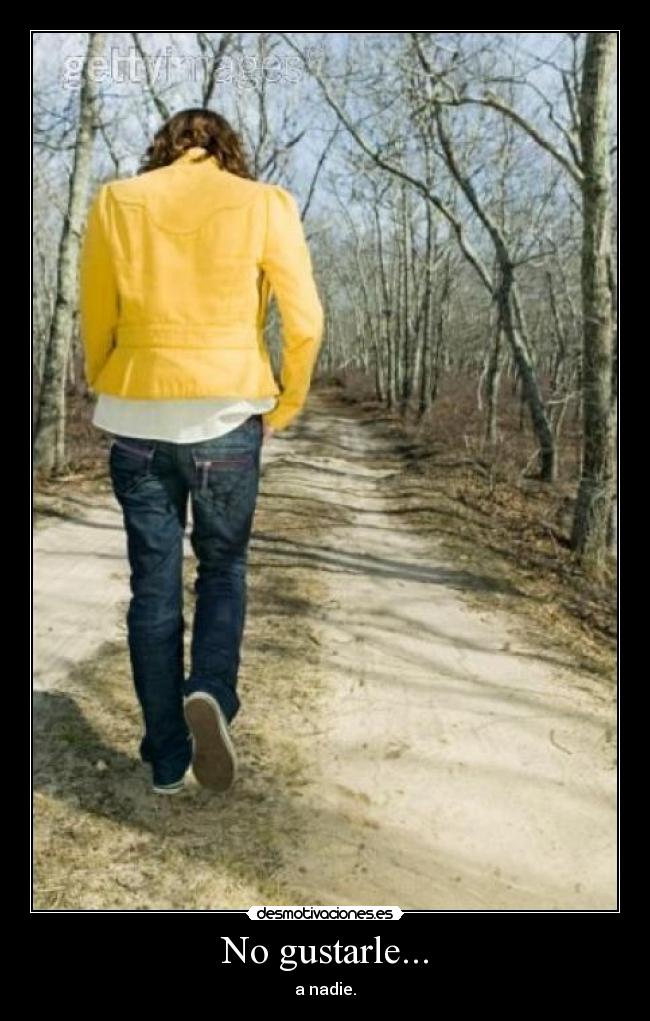 No gustarle... - a nadie.